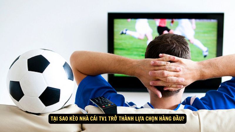 Kèo Nhà Cái TV1: Mẹo và Chiến Thuật 3 Tại sao kèo nhà cái tv1 trở thành lựa chọn hàng đầu?