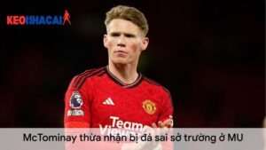 mctominay-thua-nhan-bi-da-sai-so-truong-o-mu